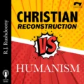 Christian Reconstruction vs. Humanism
