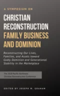 Symposium on Christian Reconstruction, Family Business, and Dominion